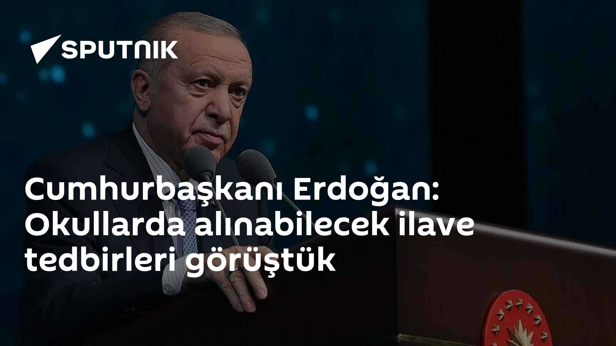 Cumhurbaşkanı Erdoğan: Okullarda alınabilecek ilave tedbirleri görüştük
