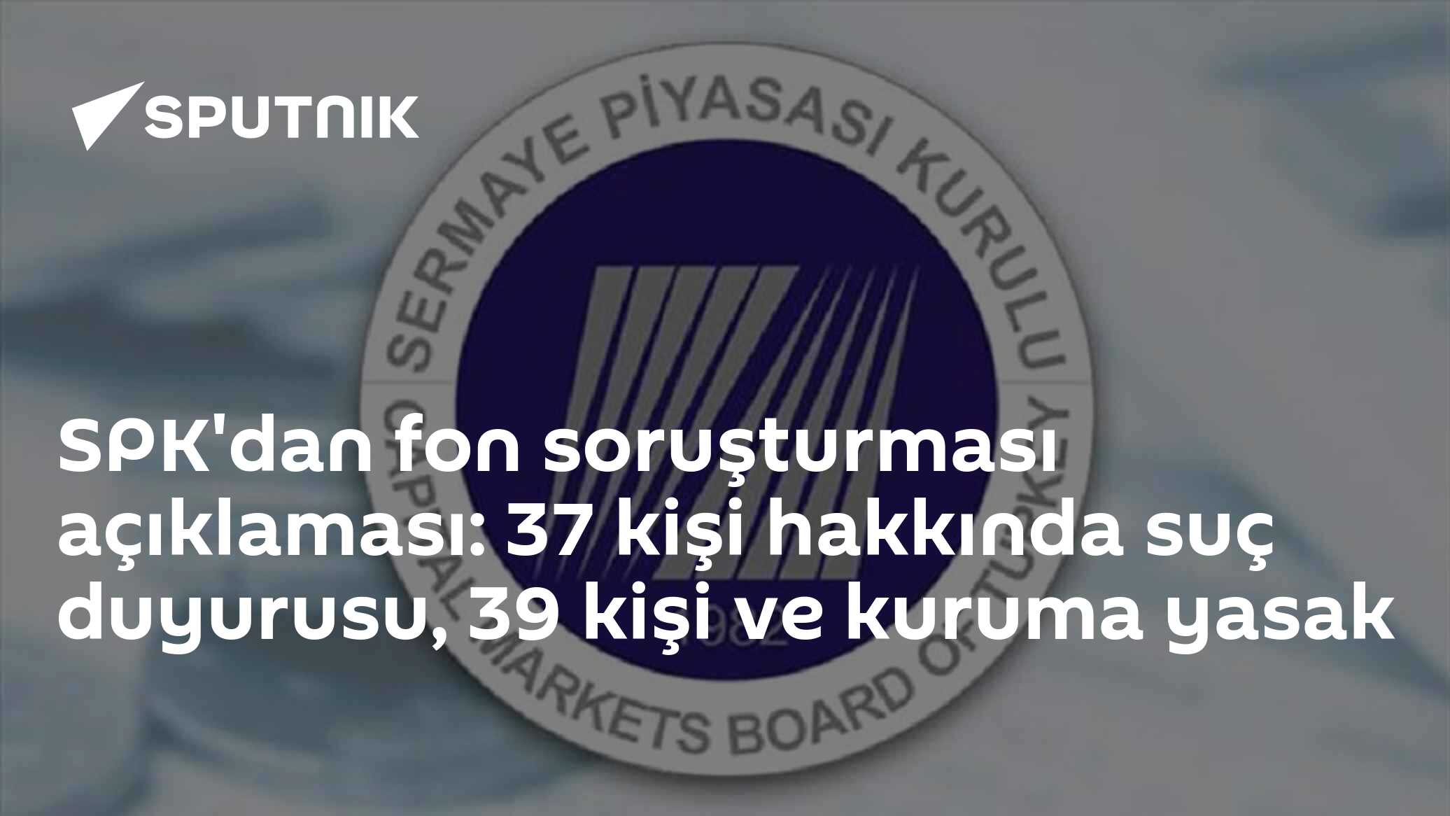 SPK'dan fon soruşturması açıklaması: 37 kişi hakkında suç duyurusu, 39 kişi ve kuruma yasak