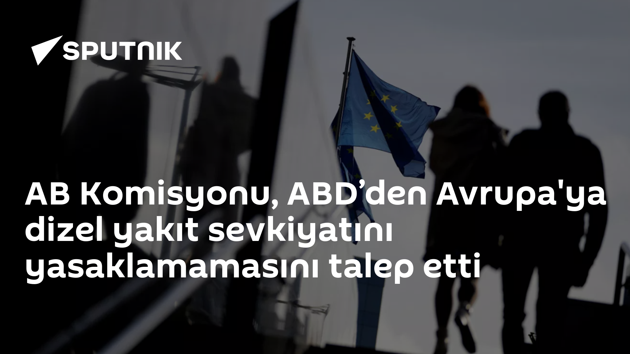 AB Komisyonu, ABD’den Avrupa'ya dizel yakıt sevkiyatını yasaklamamasını talep etti
