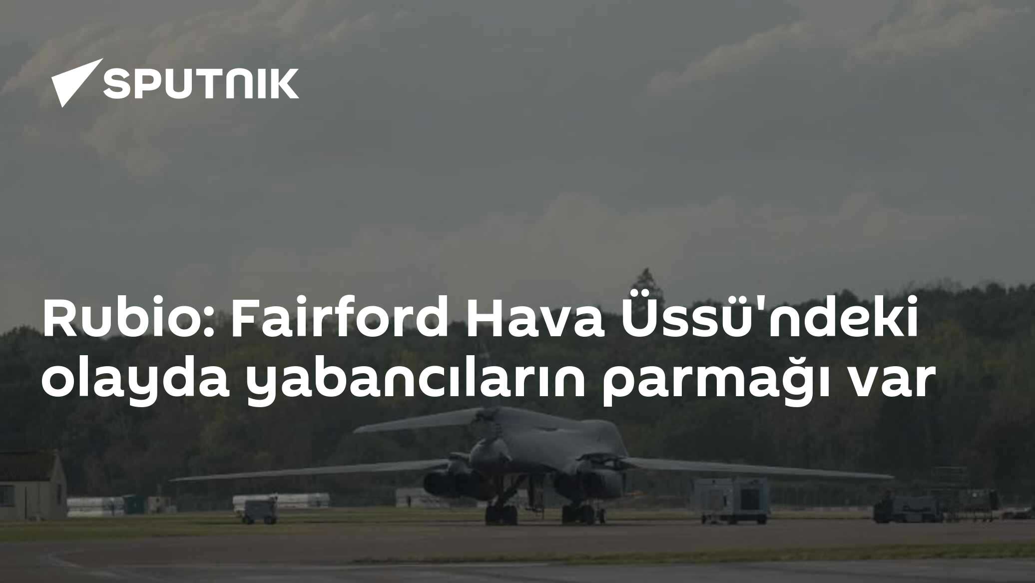 Rubio: Fairford Hava Üssü'ndeki olayda yabancıların parmağı var