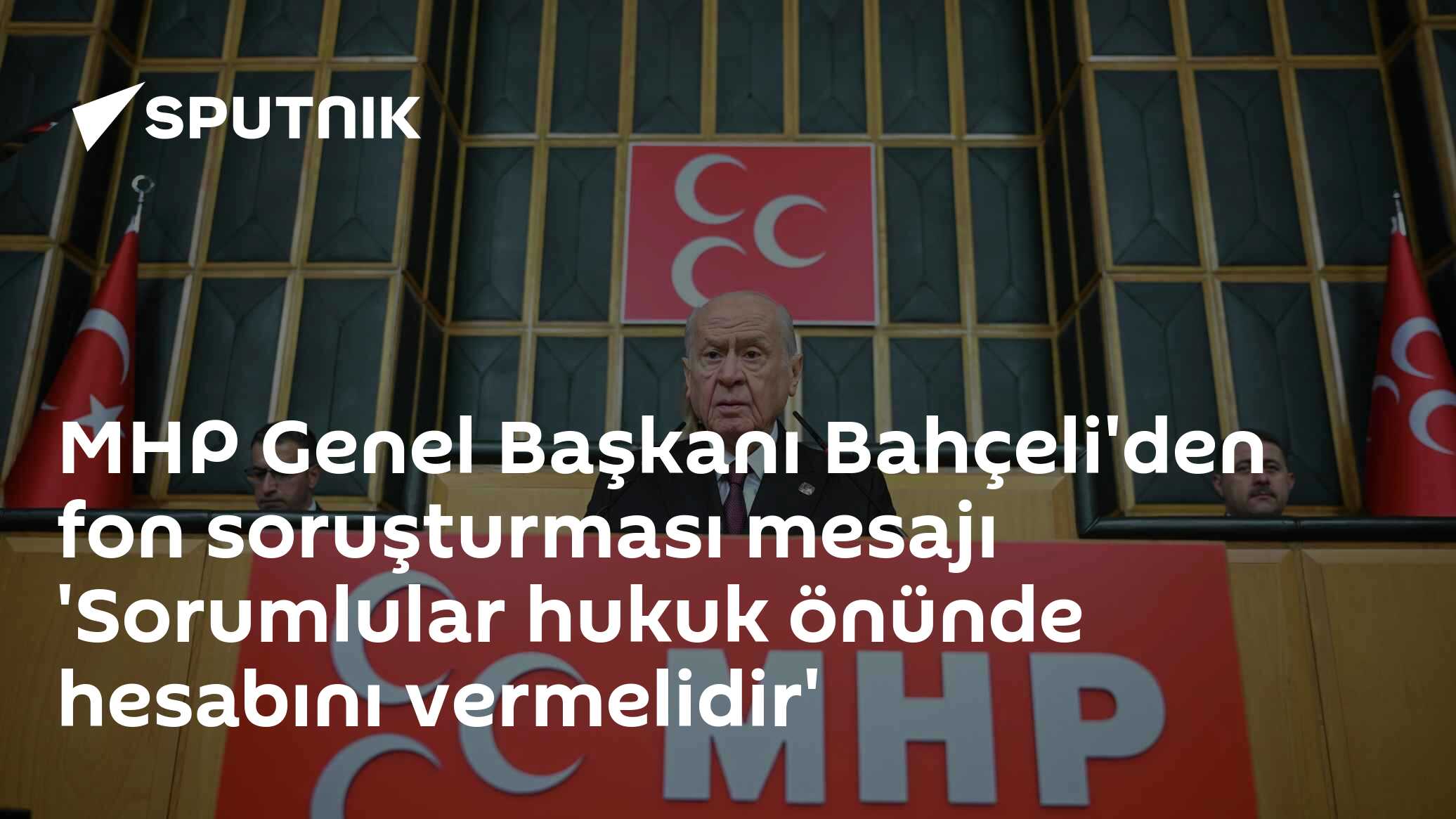 MHP Genel Başkanı Bahçeli'den fon soruşturması mesajı 'Sorumlular hukuk önünde hesabını vermelidir'