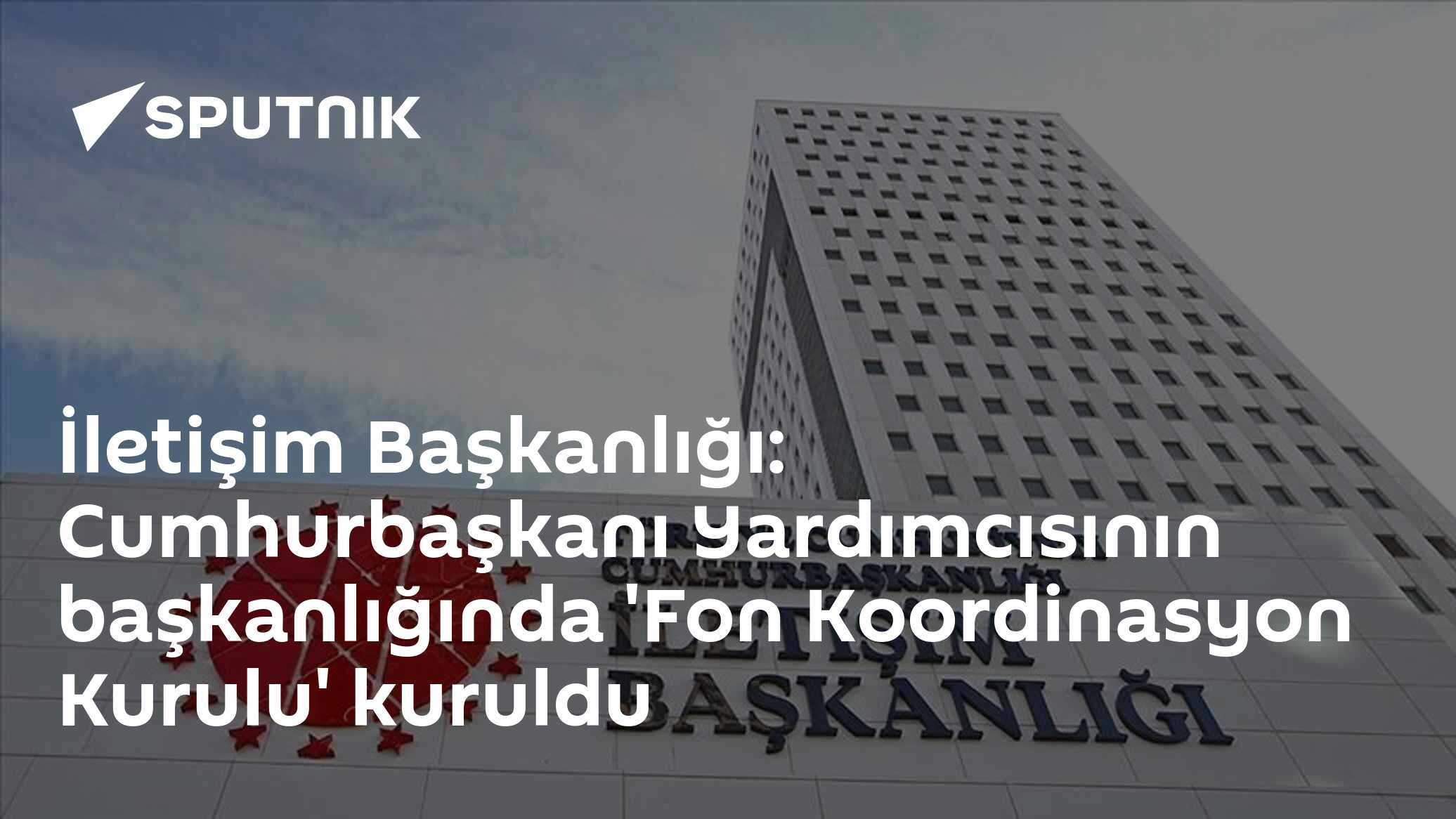 İletişim Başkanlığı: Cumhurbaşkanı Yardımcısının başkanlığında 'Fon Koordinasyon Kurulu' kuruldu