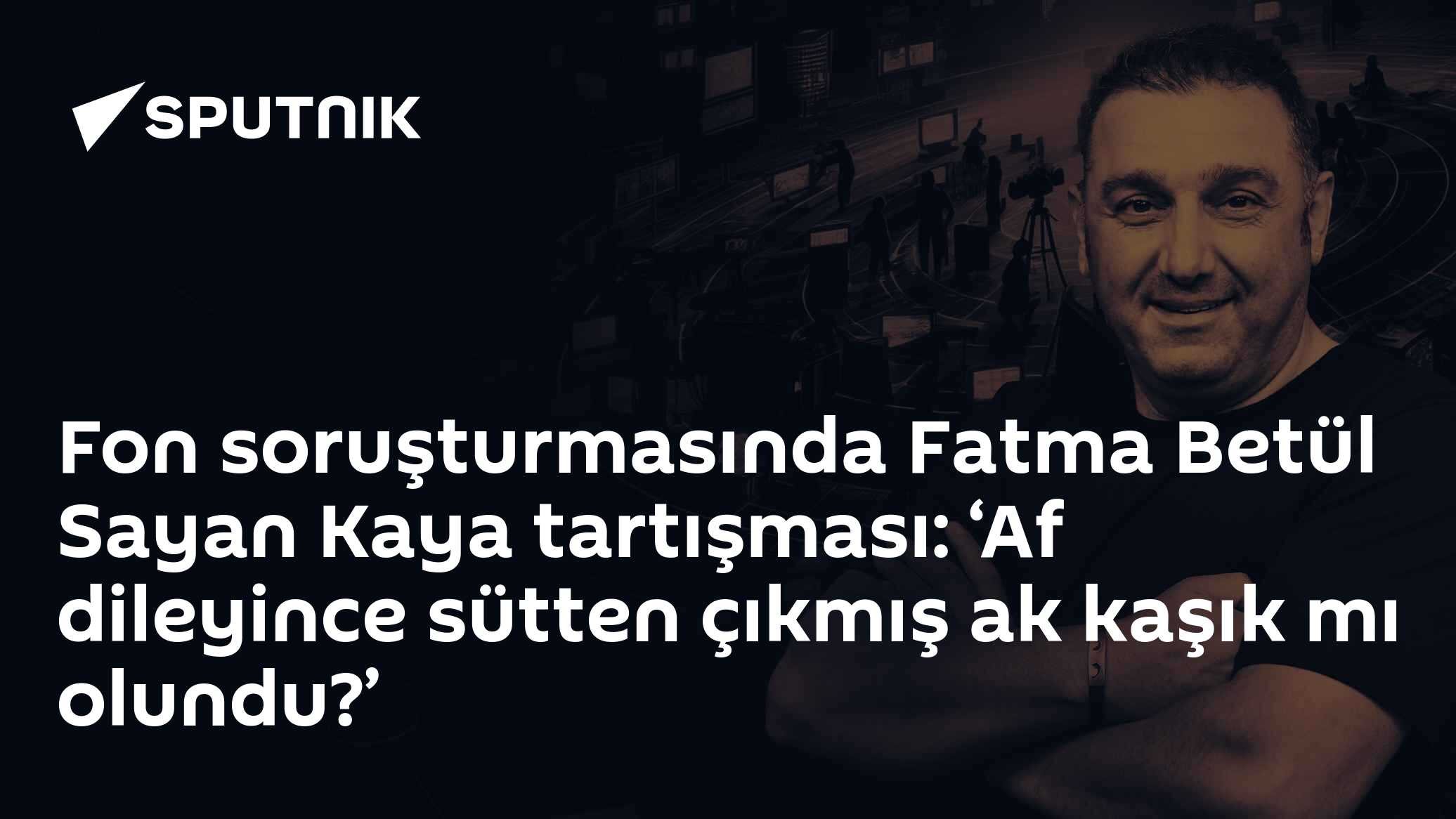 Fon soruşturmasında Fatma Betül Sayan Kaya tartışması: ‘Af dileyince sütten çıkmış ak kaşık mı olundu?’