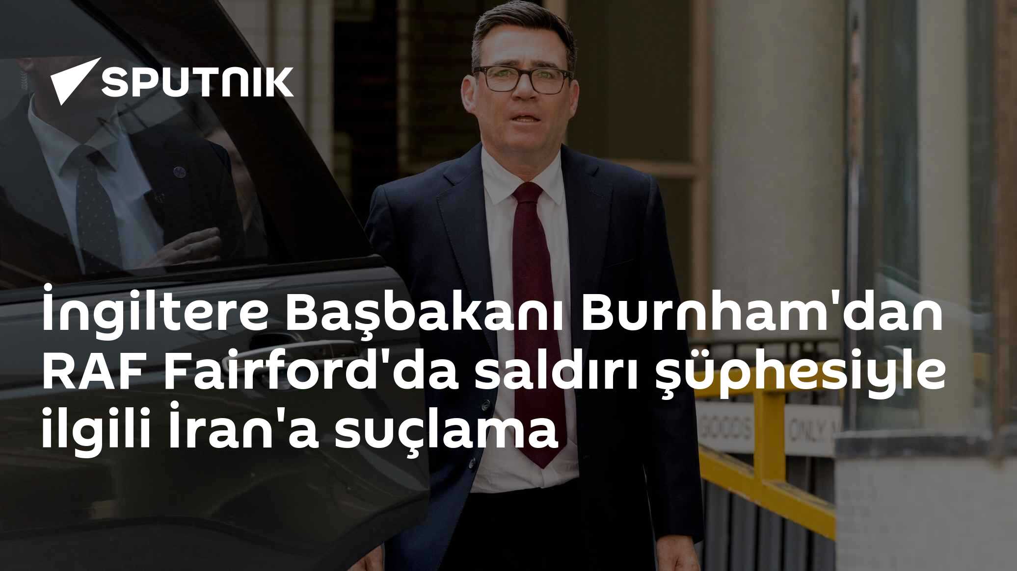 İngiltere Başbakanı Burnham'dan RAF Fairford'da saldırı şüphesiyle ilgili İran'a suçlama
