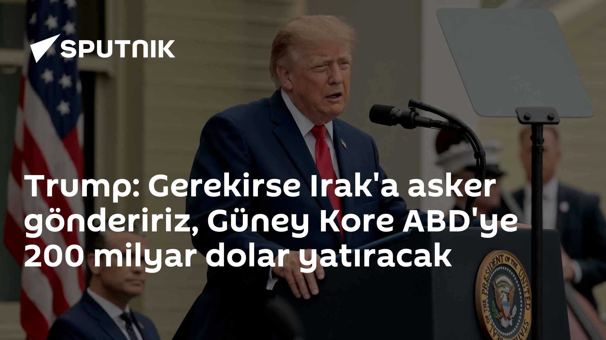 Trump: Gerekirse Irak'a asker göndeririz, Güney Kore ABD'ye 200 milyar dolar yatıracak