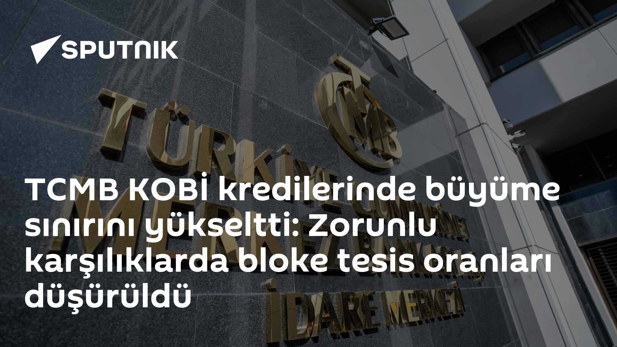 TCMB KOBİ kredilerinde büyüme sınırını yükseltti: Zorunlu karşılıklarda bloke tesis oranları düşürüldü