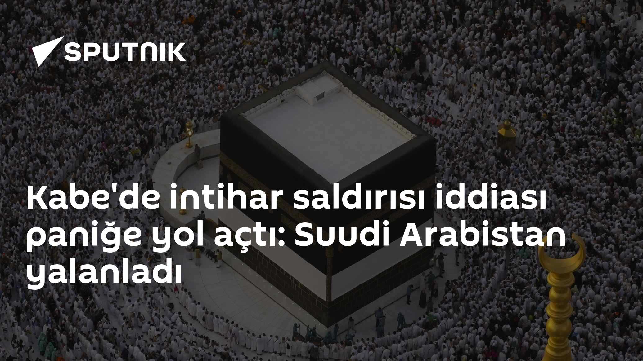Kabe'de intihar saldırısı iddiası paniğe yol açtı: Suudi Arabistan yalanladı