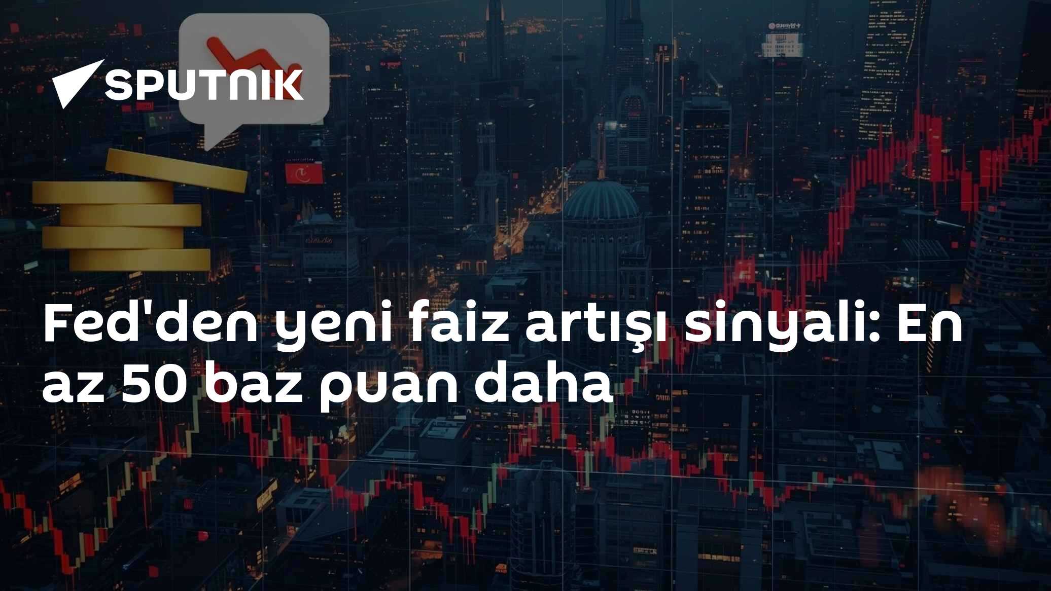 Fed'den yeni faiz artışı sinyali: En az 50 baz puan daha