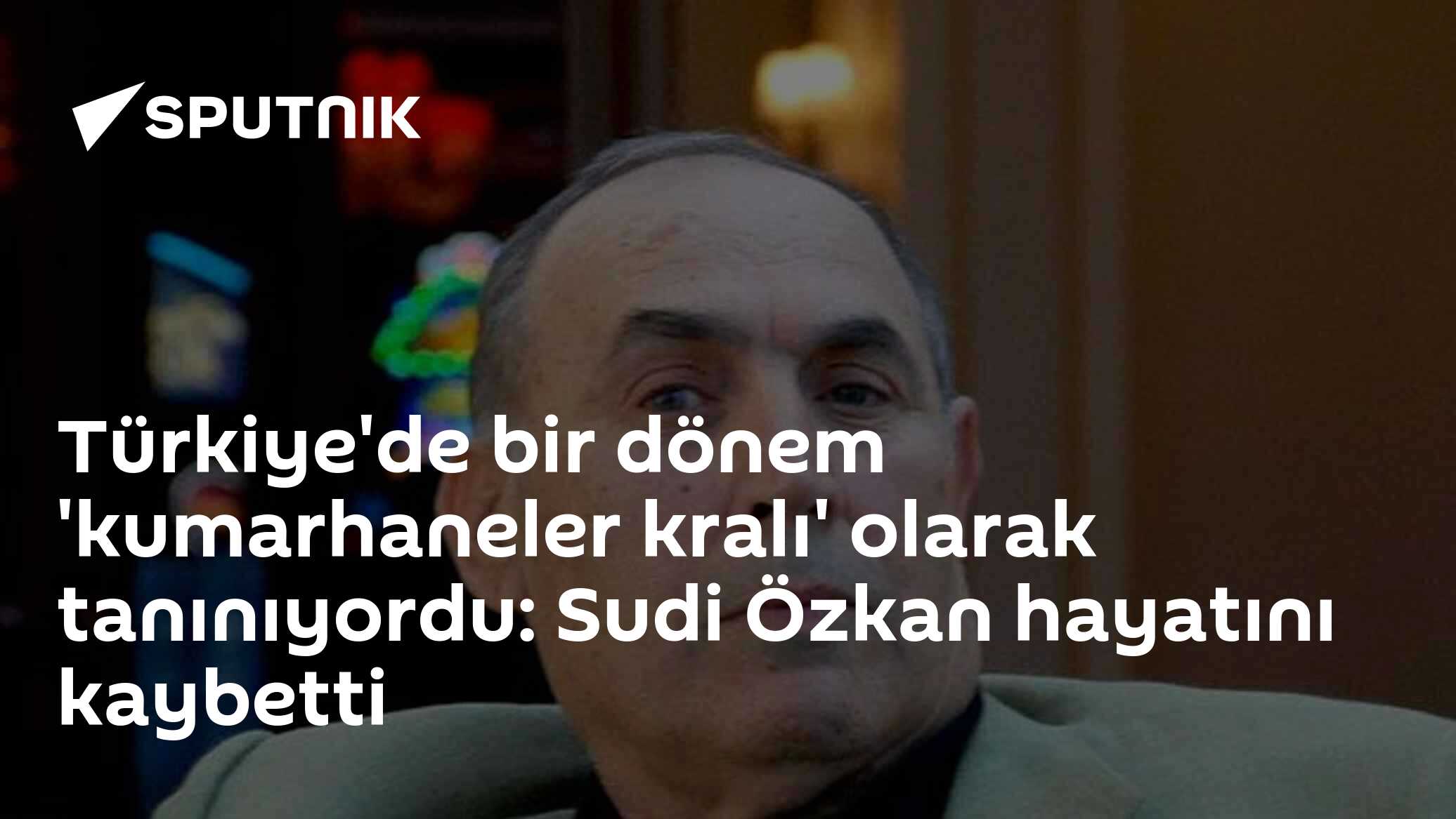 Türkiye'de bir dönem 'kumarhaneler kralı' olarak tanınıyordu: Sudi Özkan hayatını kaybetti