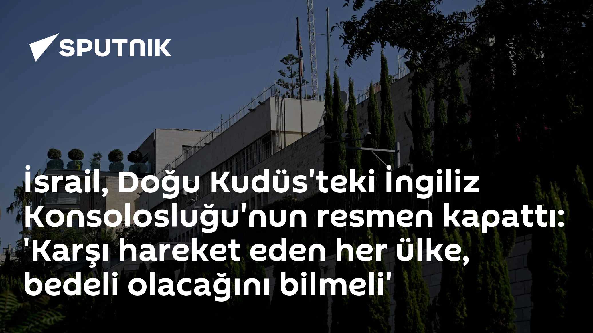 İsrail, Doğu Kudüs'teki İngiliz Konsolosluğu'nu Kapattı; İngiltere Yetkiyi Tanımıyor