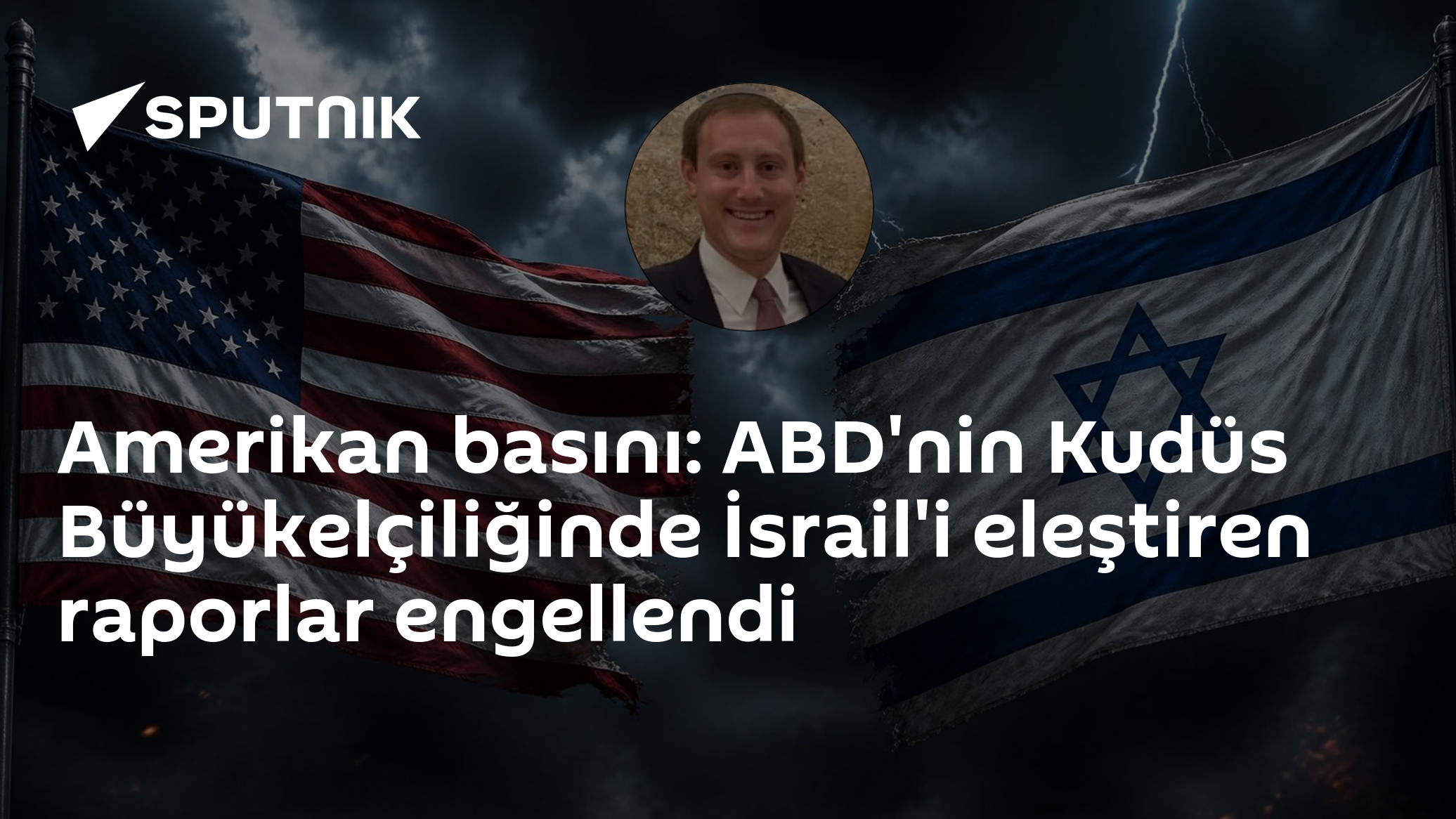 NYT: ABD'nin Kudüs Büyükelçiliğinde üst düzey yetkili, İsrail'i eleştiren diplomatik raporları engelledi