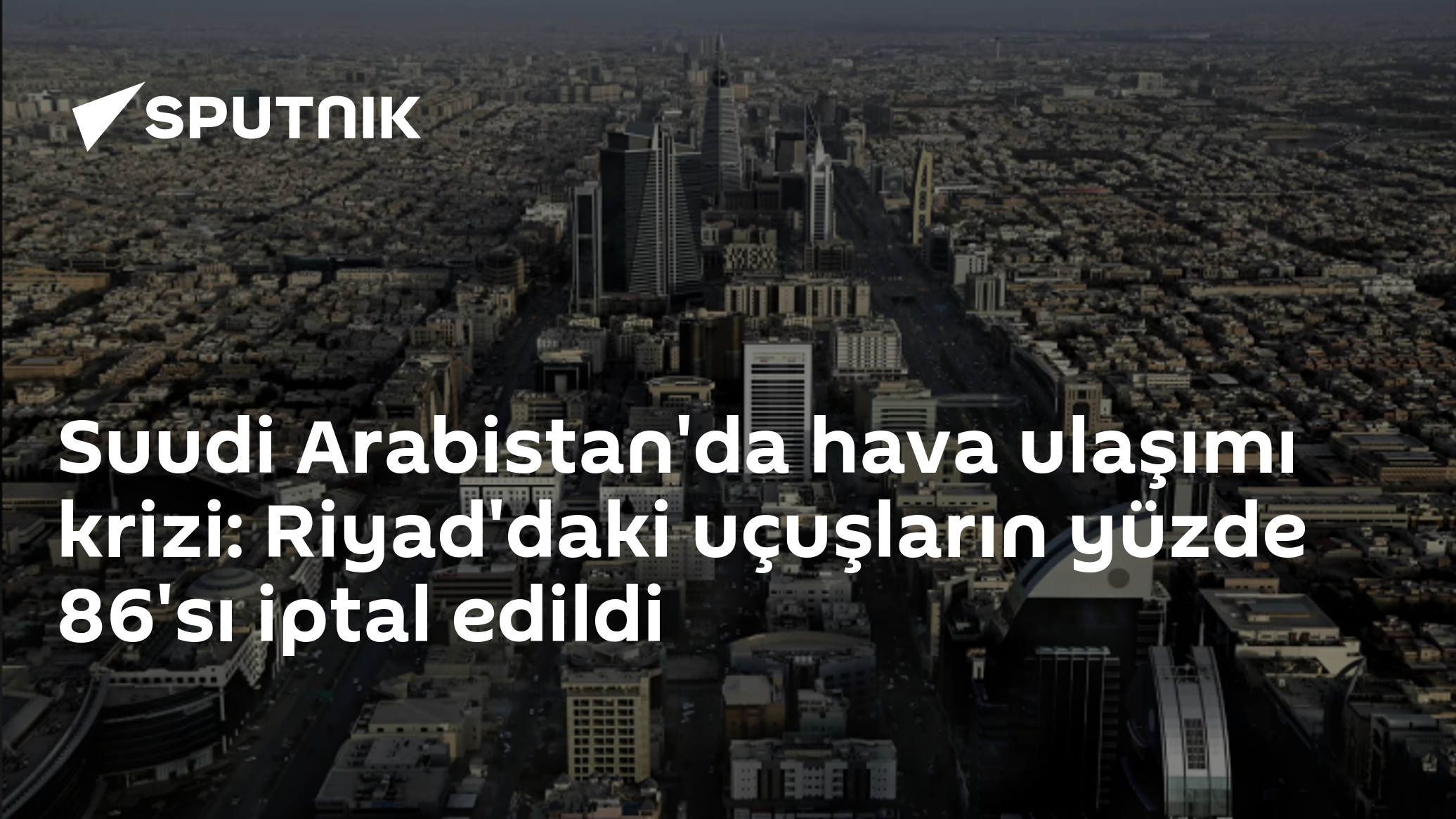 Suudi Arabistan'da hava ulaşımı krizi: Riyad'daki uçuşların yüzde 86'sı iptal edildi
